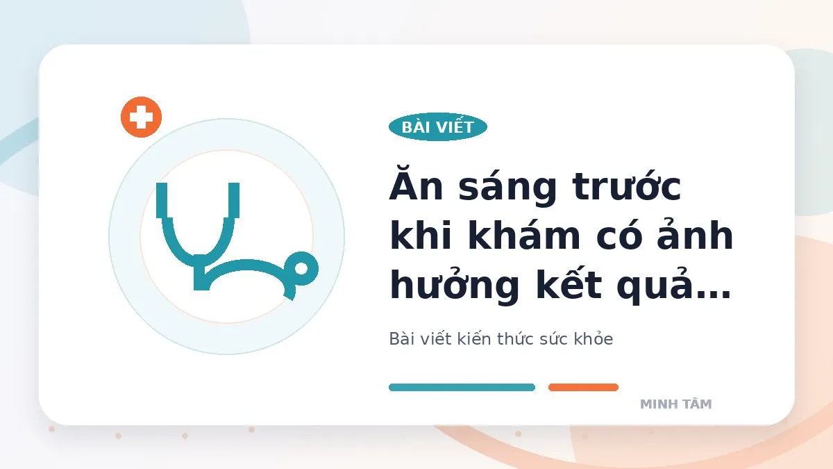 Ăn sáng trước khi khám có ảnh hưởng kết quả không?