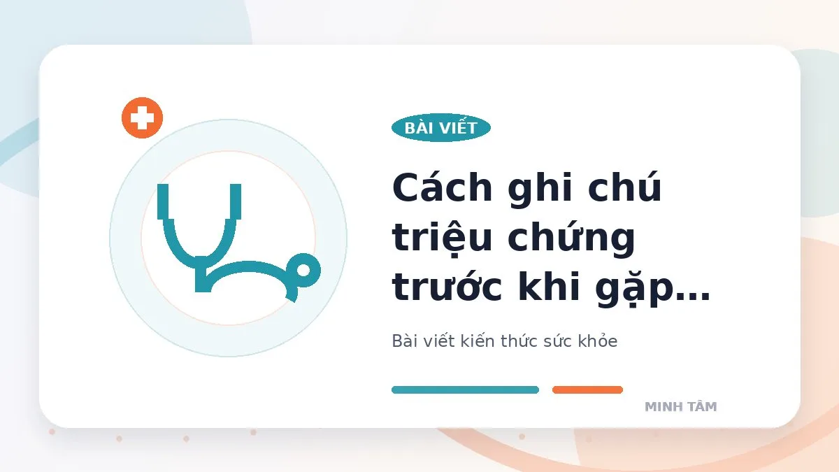 Cách ghi chú triệu chứng trước khi gặp bác sĩ