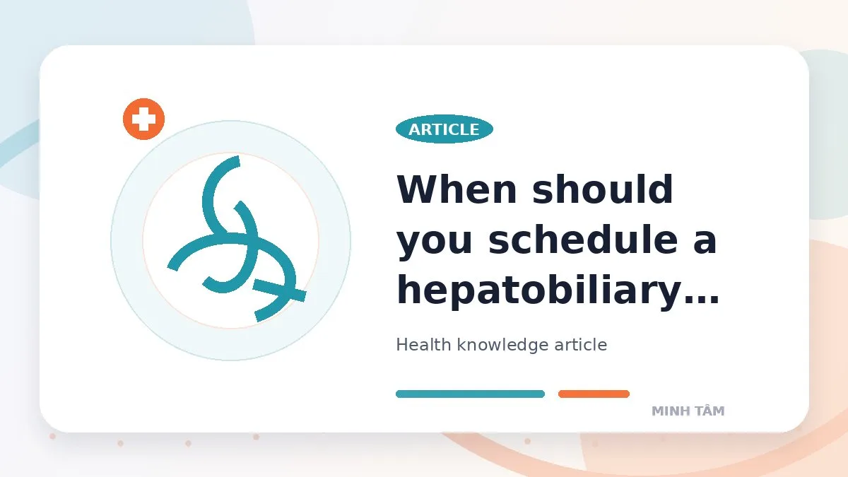 When should you schedule a hepatobiliary care visit?