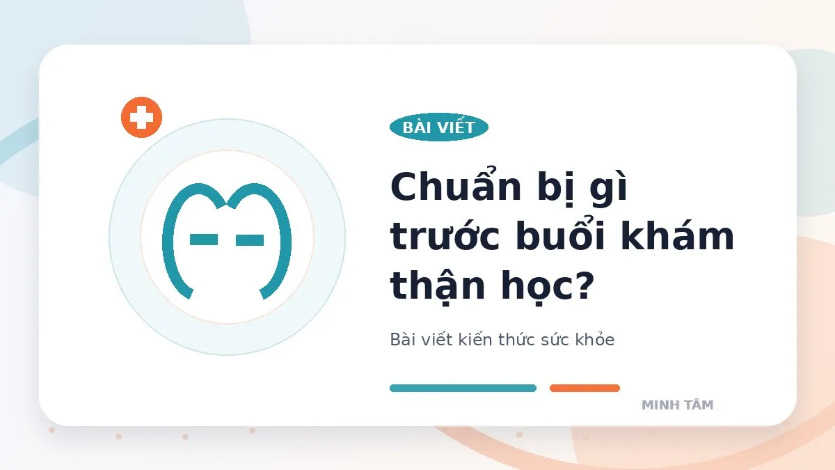 Chuẩn bị gì trước buổi khám thận học?