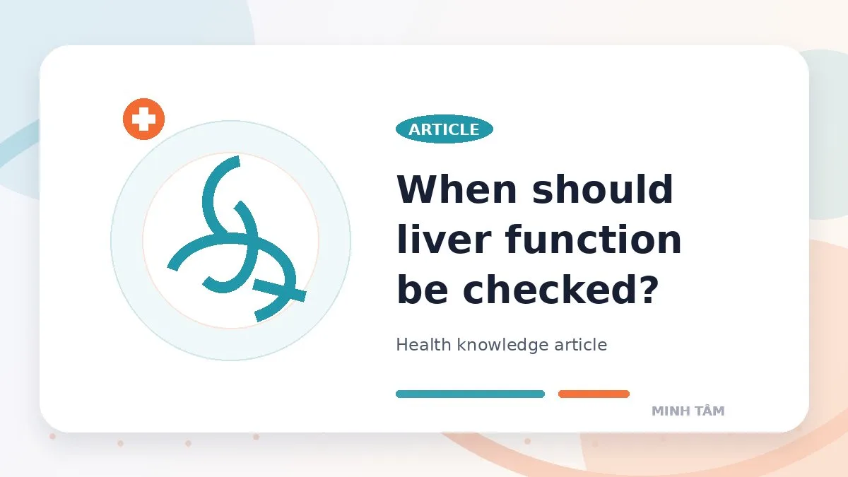 When should liver function be checked?